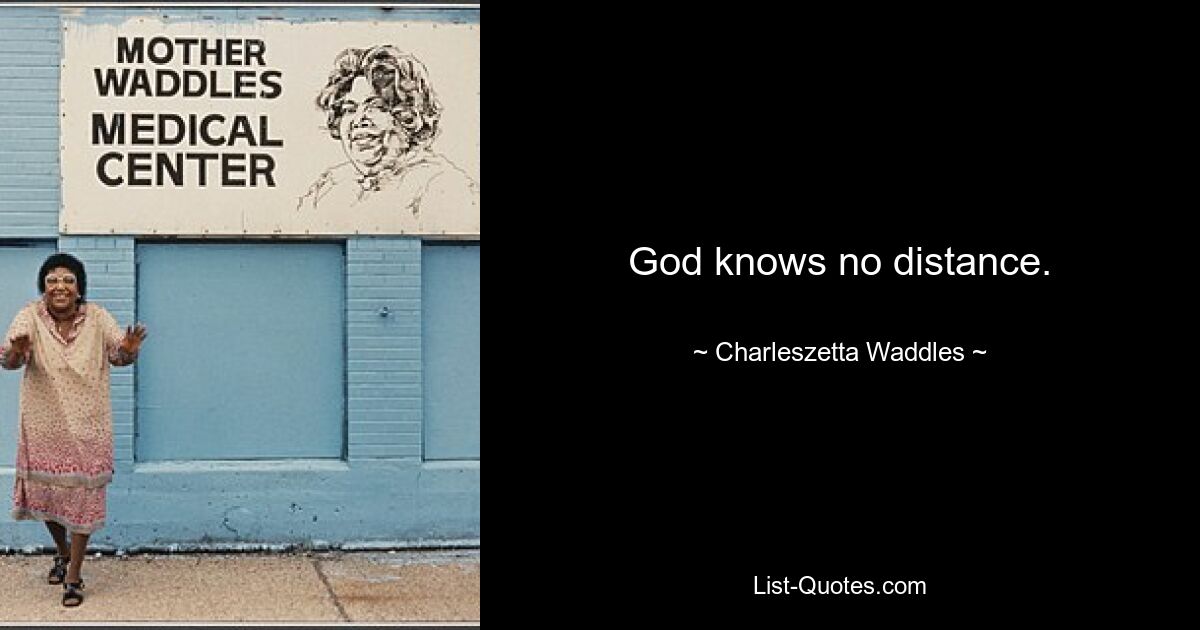 God knows no distance. — © Charleszetta Waddles