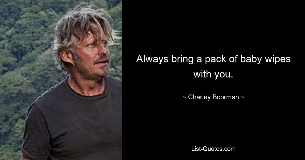 Always bring a pack of baby wipes with you. — © Charley Boorman