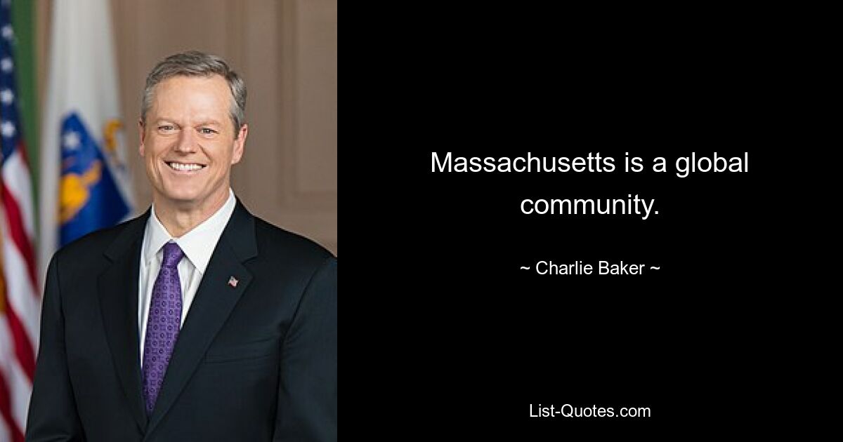 Massachusetts is a global community. — © Charlie Baker