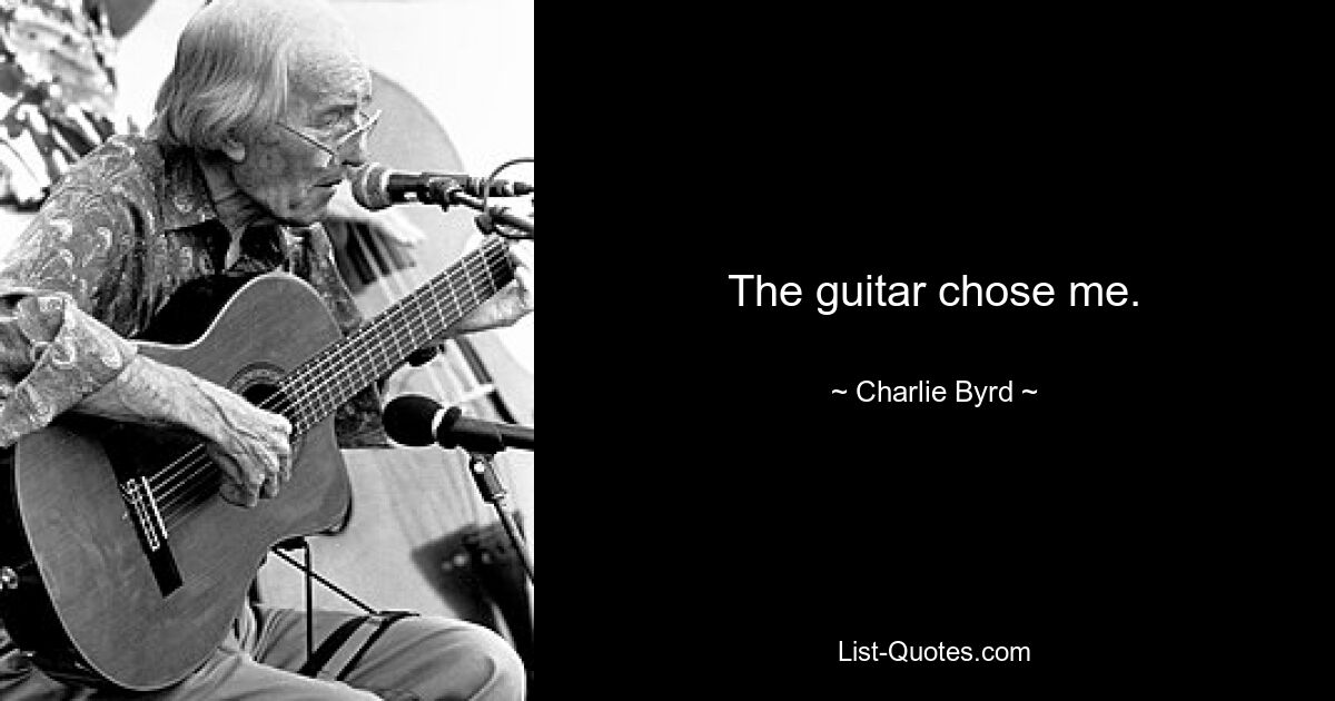 The guitar chose me. — © Charlie Byrd