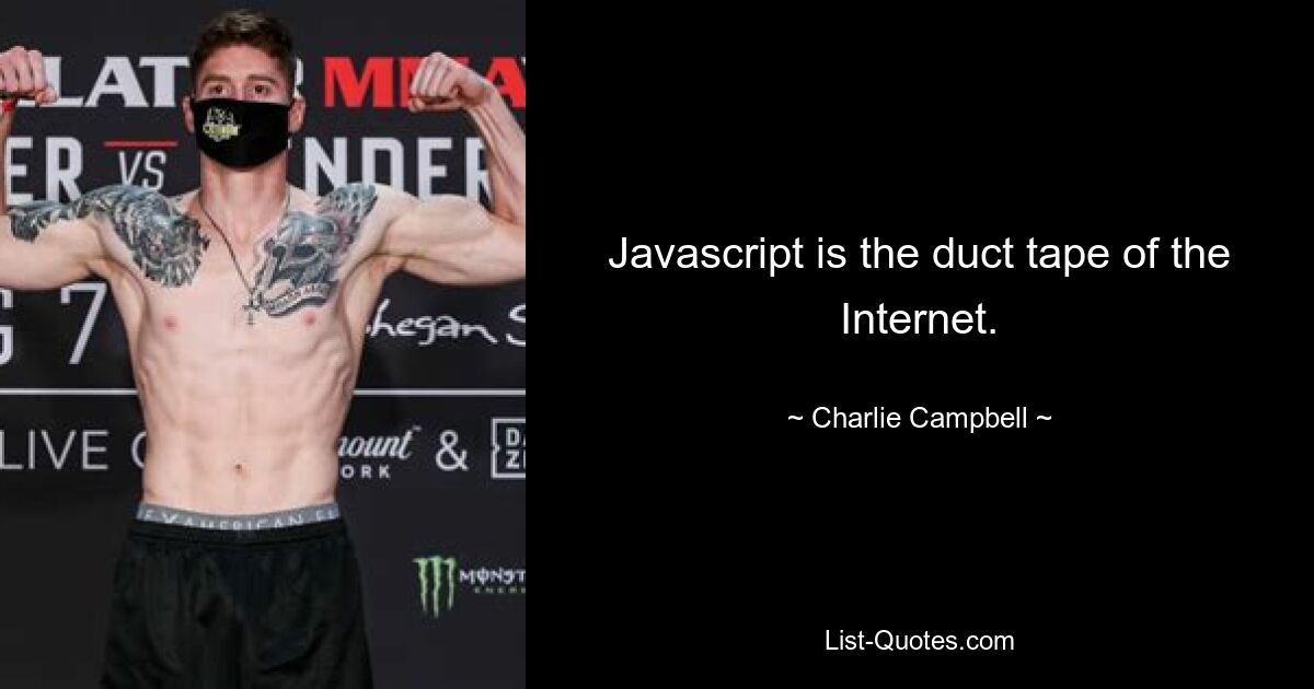 Javascript is the duct tape of the Internet. — © Charlie Campbell