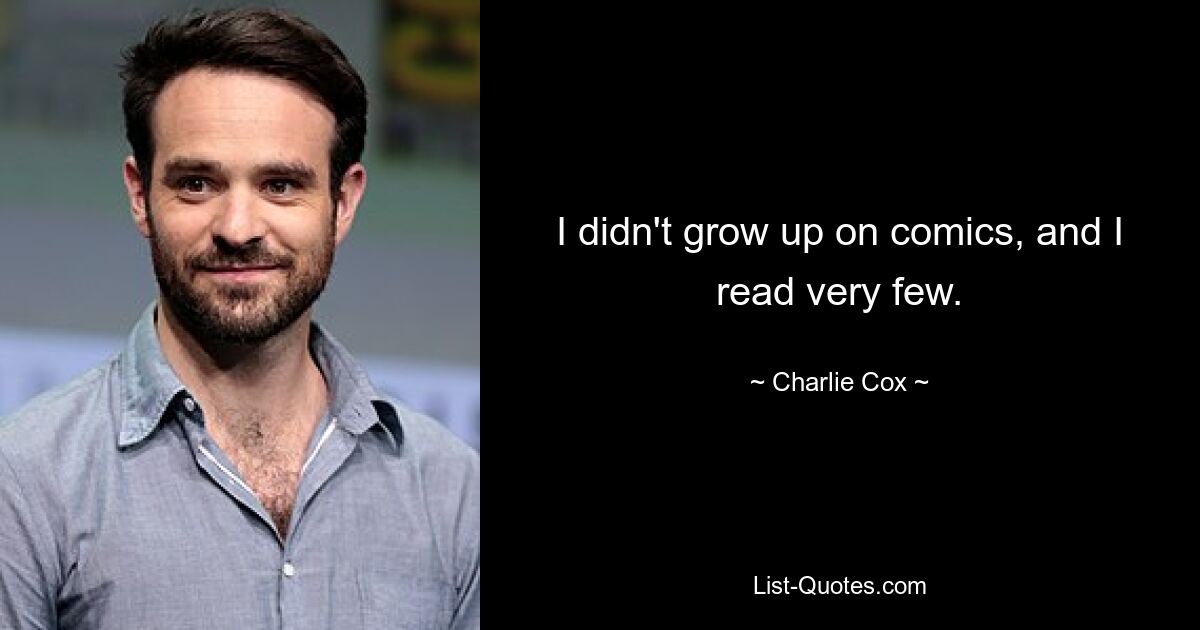 I didn't grow up on comics, and I read very few. — © Charlie Cox