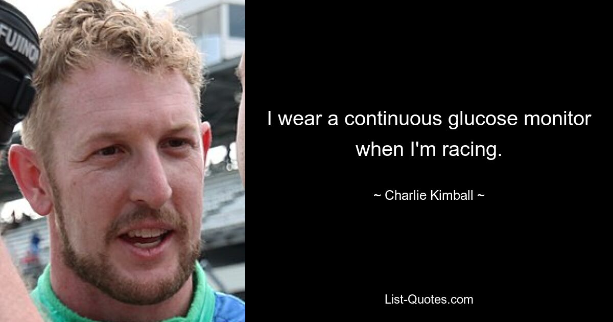 I wear a continuous glucose monitor when I'm racing. — © Charlie Kimball