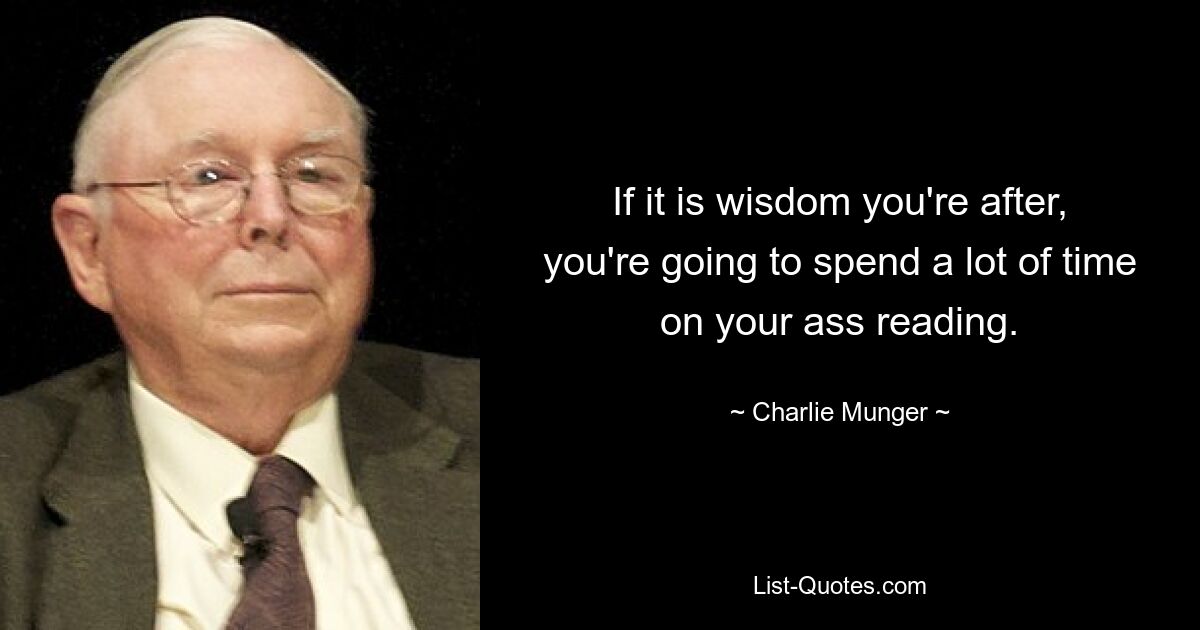 Если вам нужна мудрость, вы потратите много времени на чтение. — © Чарли Мангер 