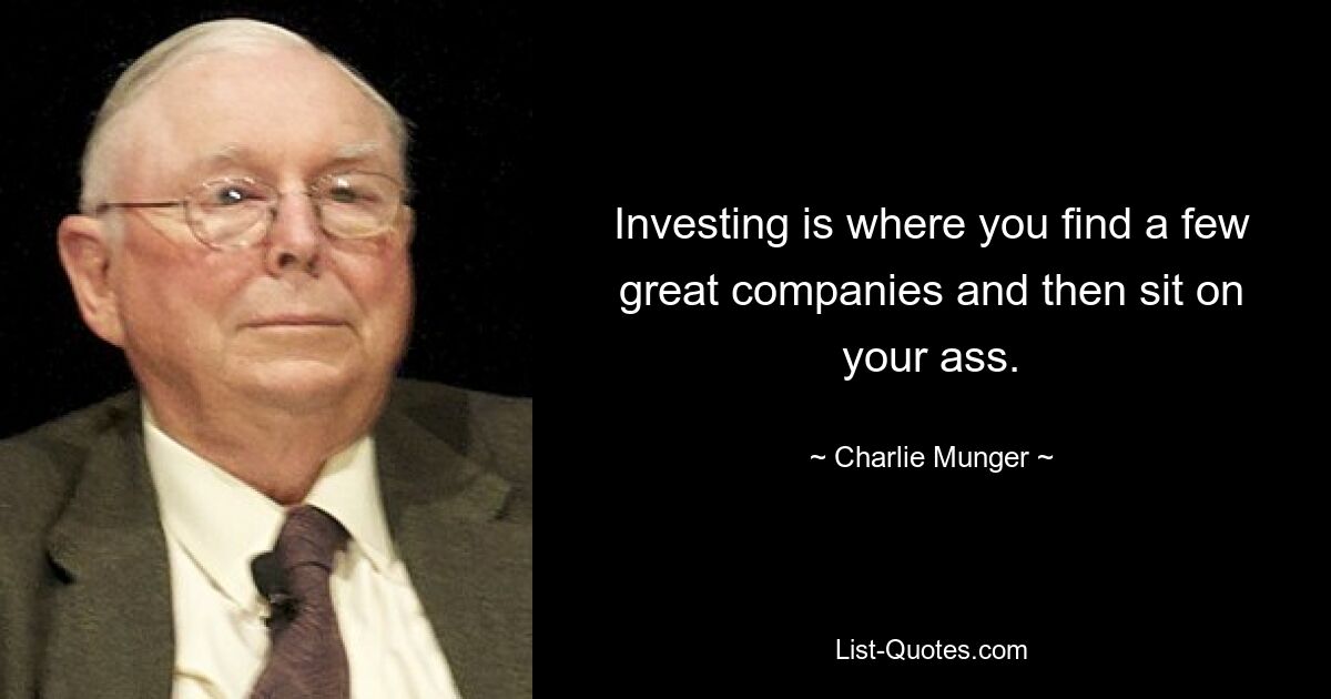 Investing is where you find a few great companies and then sit on your ass. — © Charlie Munger