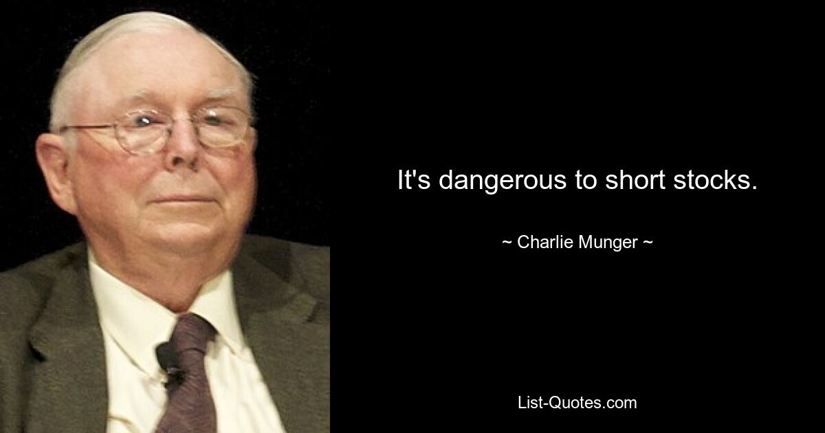 It's dangerous to short stocks. — © Charlie Munger