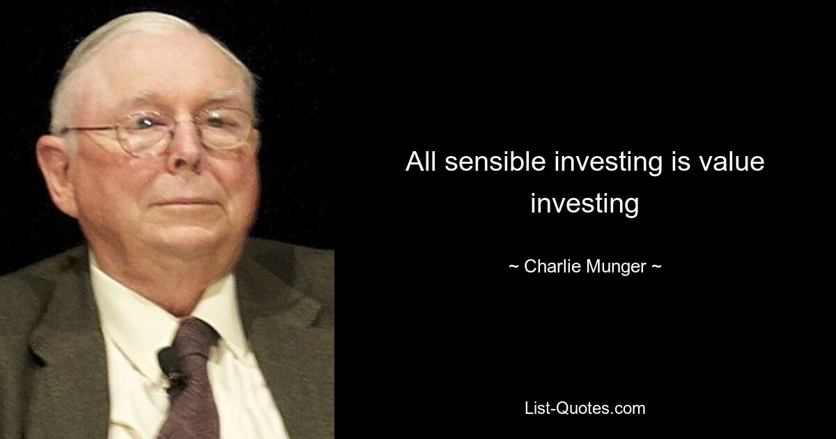 All sensible investing is value investing — © Charlie Munger