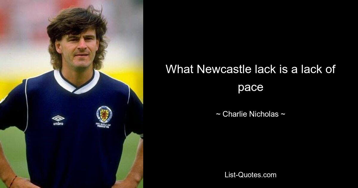 What Newcastle lack is a lack of pace — © Charlie Nicholas