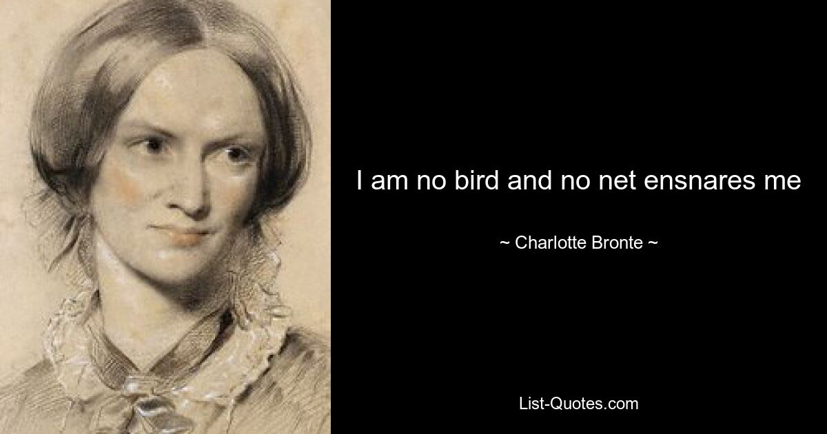 I am no bird and no net ensnares me — © Charlotte Bronte