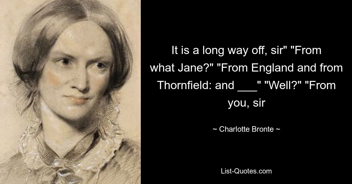 Это далеко, сэр» «От чего, Джейн?» «Из Англии и из Торнфилда: и ___» «Ну?» «От вас, сэр — © Шарлотта Бронте