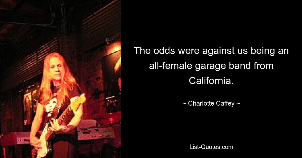 The odds were against us being an all-female garage band from California. — © Charlotte Caffey