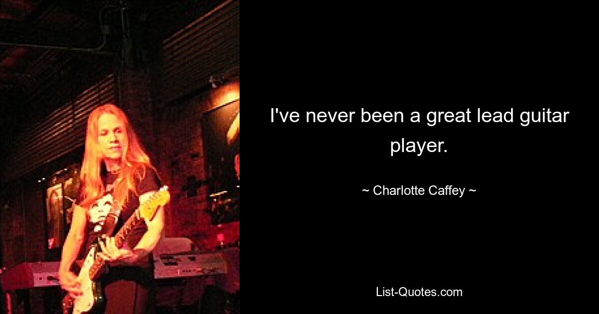 I've never been a great lead guitar player. — © Charlotte Caffey