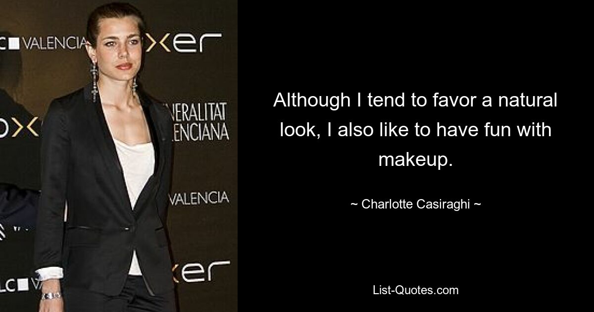 Although I tend to favor a natural look, I also like to have fun with makeup. — © Charlotte Casiraghi