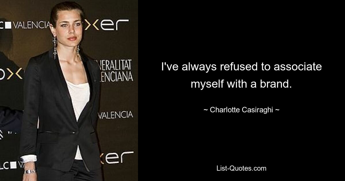 I've always refused to associate myself with a brand. — © Charlotte Casiraghi