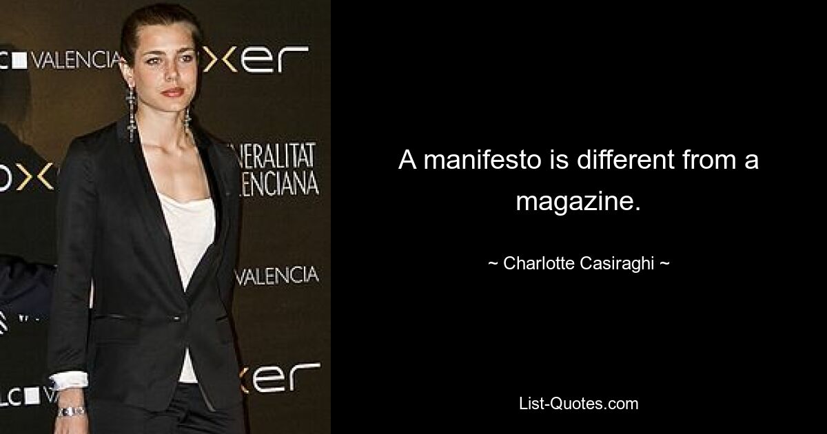 A manifesto is different from a magazine. — © Charlotte Casiraghi