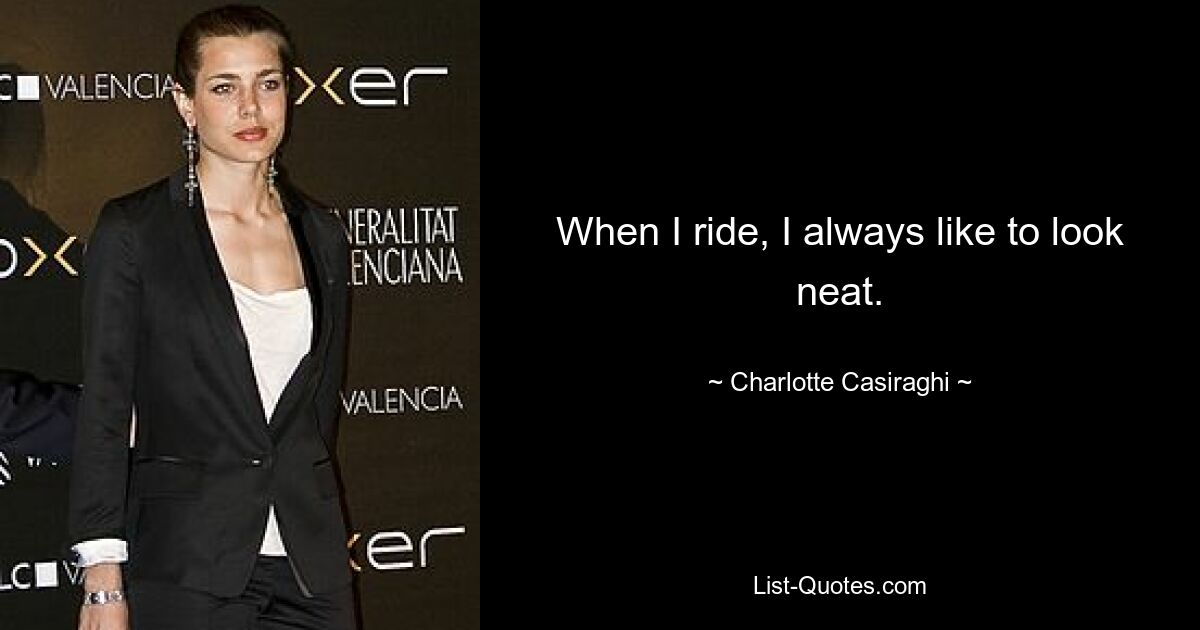 When I ride, I always like to look neat. — © Charlotte Casiraghi