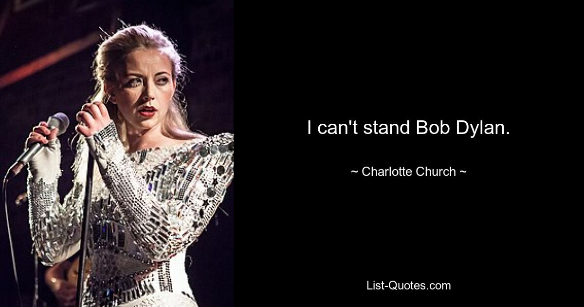 I can't stand Bob Dylan. — © Charlotte Church