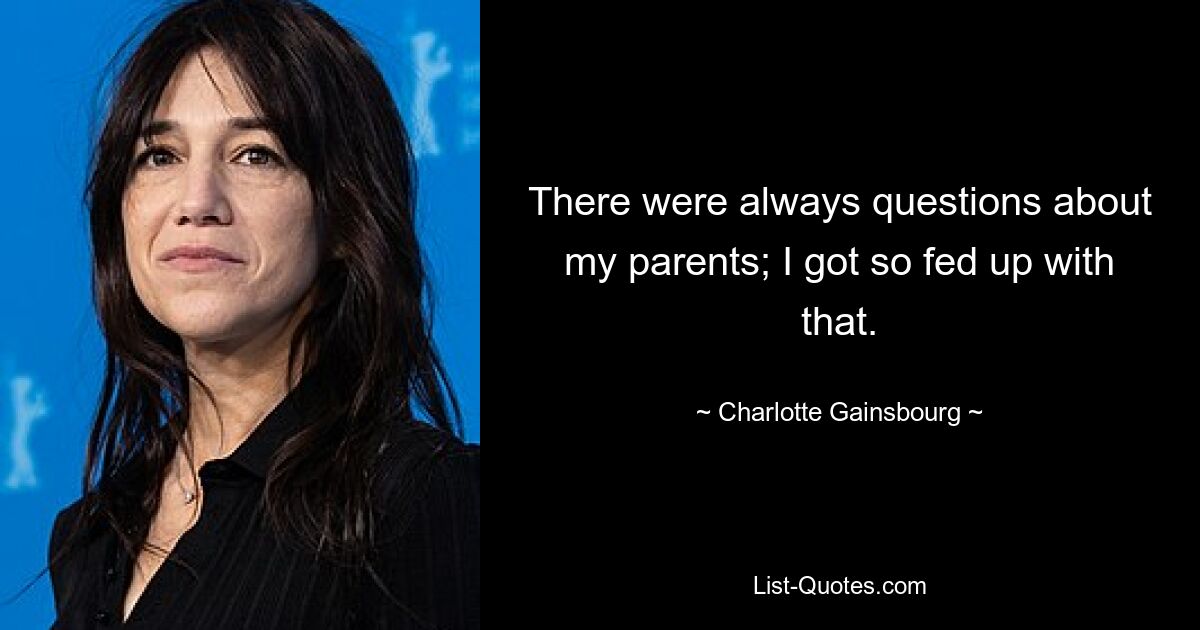 Es gab immer Fragen zu meinen Eltern; Ich hatte das so satt. — © Charlotte Gainsbourg