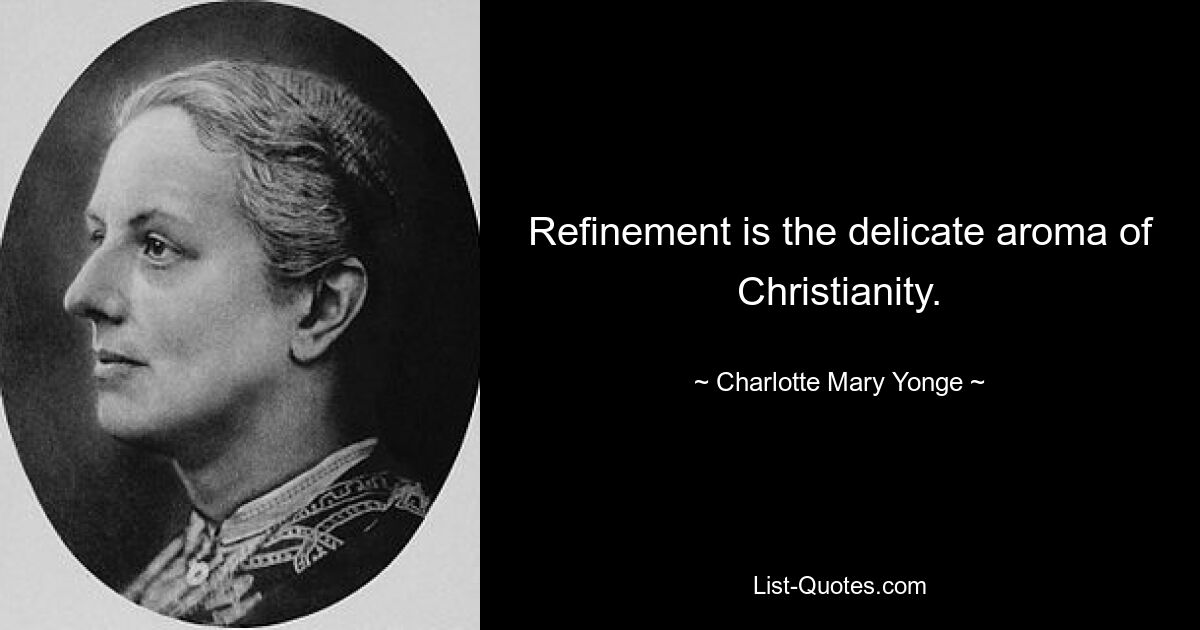 Refinement is the delicate aroma of Christianity. — © Charlotte Mary Yonge