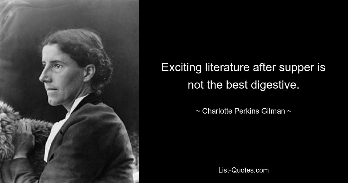 Spannende Literatur nach dem Abendessen ist nicht die beste Verdauung. — © Charlotte Perkins Gilman