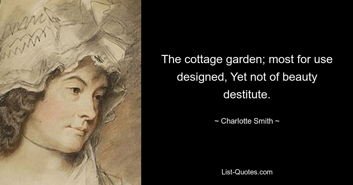 The cottage garden; most for use designed, Yet not of beauty destitute. — © Charlotte Smith