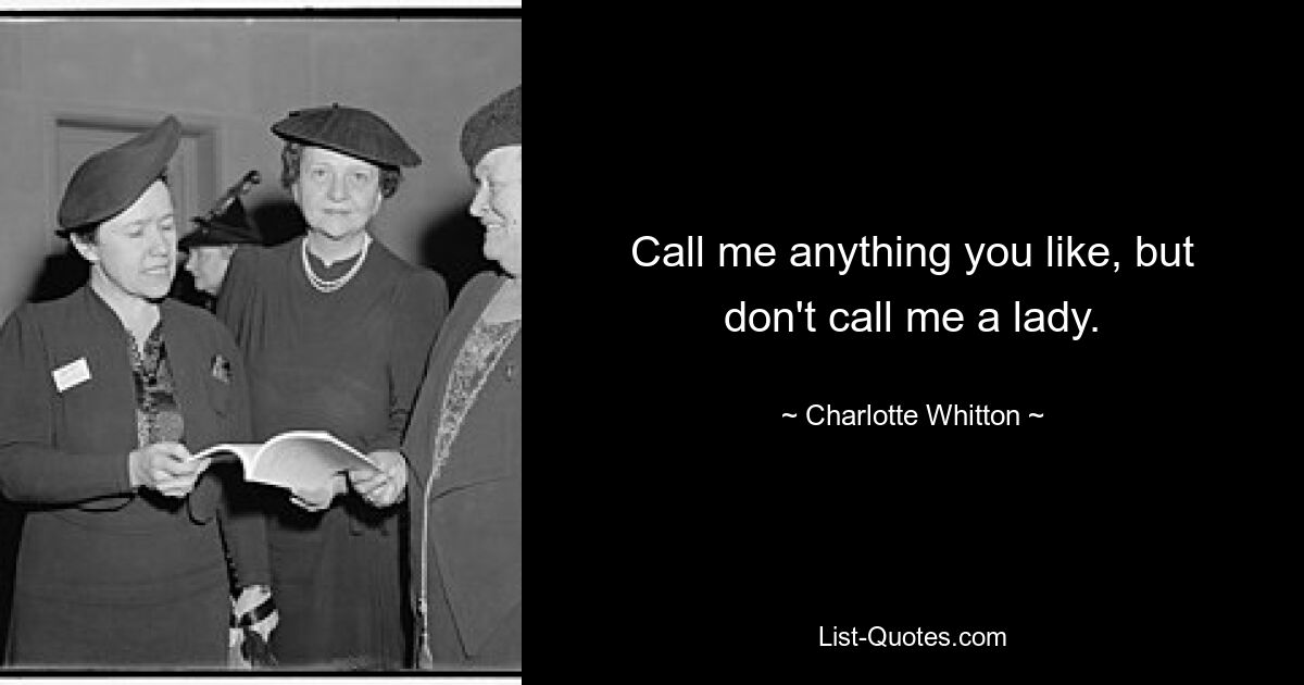 Call me anything you like, but don't call me a lady. — © Charlotte Whitton