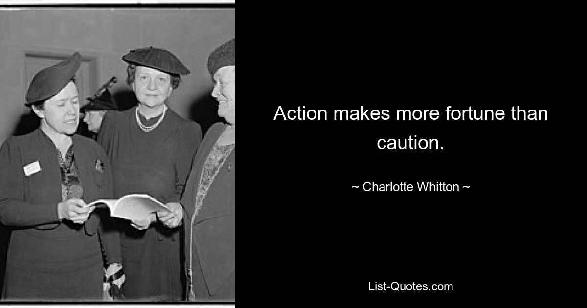 Action makes more fortune than caution. — © Charlotte Whitton