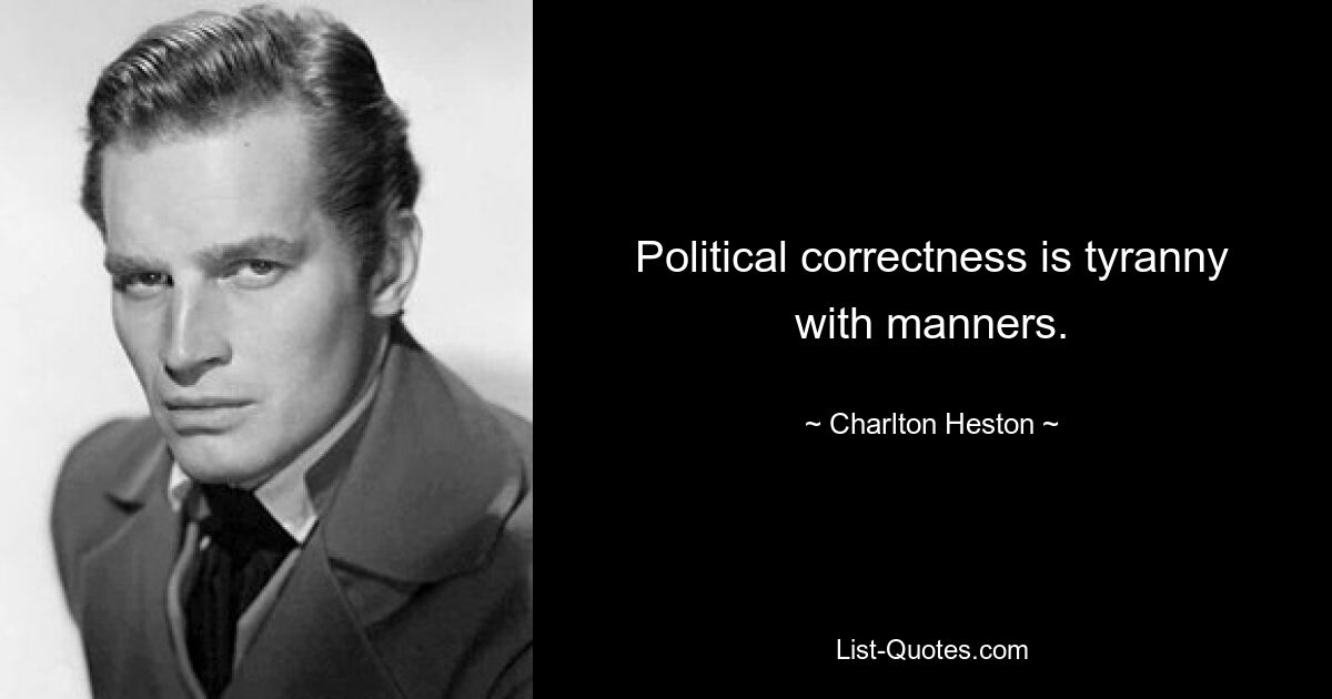 Political correctness is tyranny with manners. — © Charlton Heston