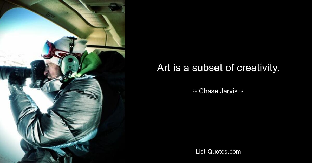 Art is a subset of creativity. — © Chase Jarvis