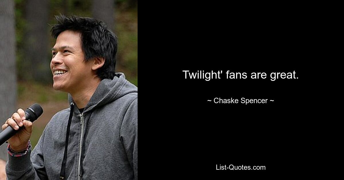 Twilight' fans are great. — © Chaske Spencer