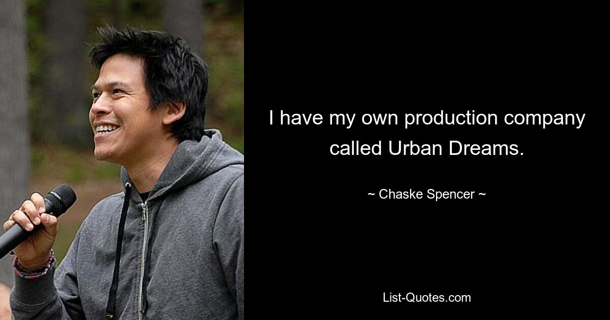 I have my own production company called Urban Dreams. — © Chaske Spencer