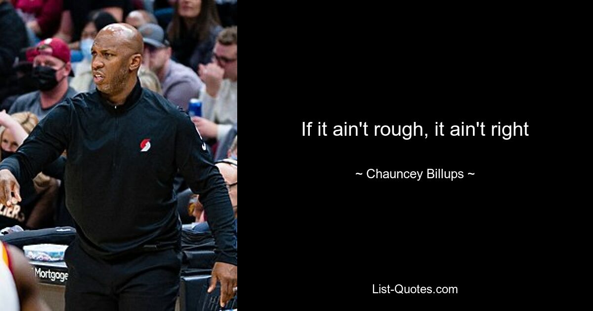 If it ain't rough, it ain't right — © Chauncey Billups