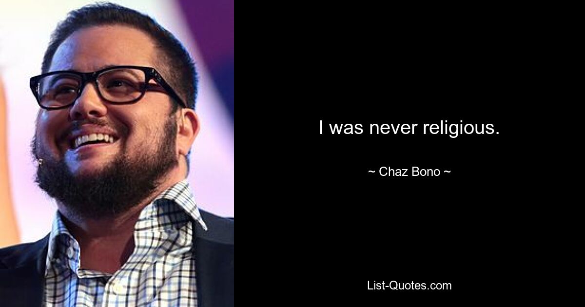 I was never religious. — © Chaz Bono