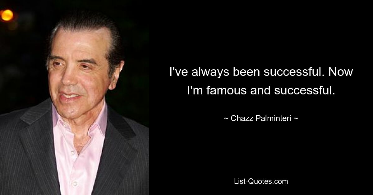 I've always been successful. Now I'm famous and successful. — © Chazz Palminteri