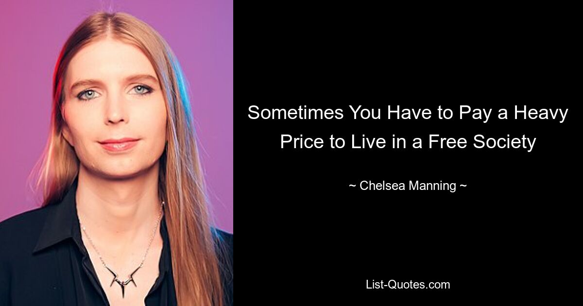 Sometimes You Have to Pay a Heavy Price to Live in a Free Society — © Chelsea Manning