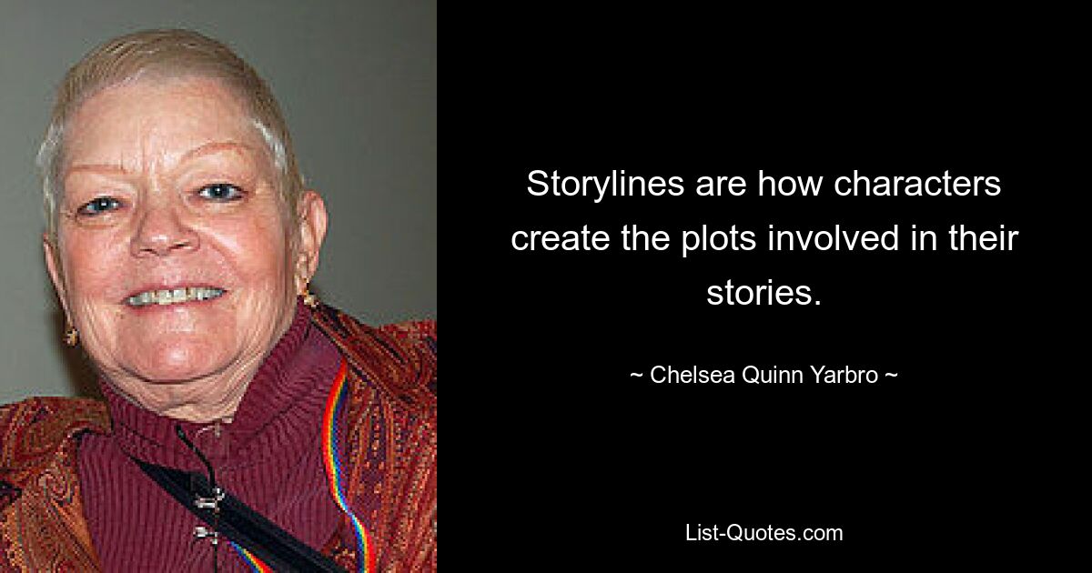 Storylines are how characters create the plots involved in their stories. — © Chelsea Quinn Yarbro