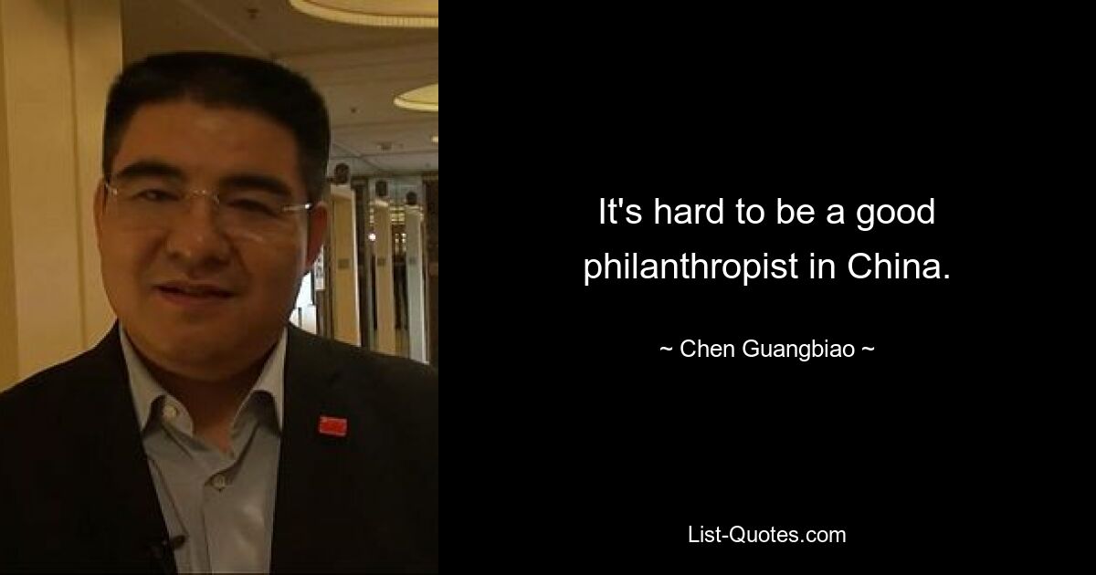 It's hard to be a good philanthropist in China. — © Chen Guangbiao