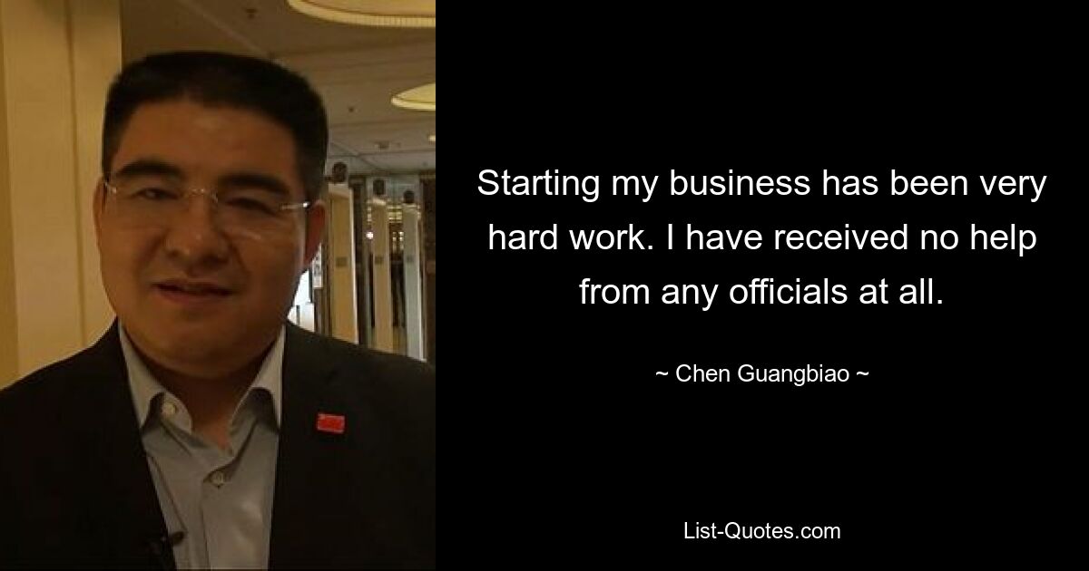 Starting my business has been very hard work. I have received no help from any officials at all. — © Chen Guangbiao