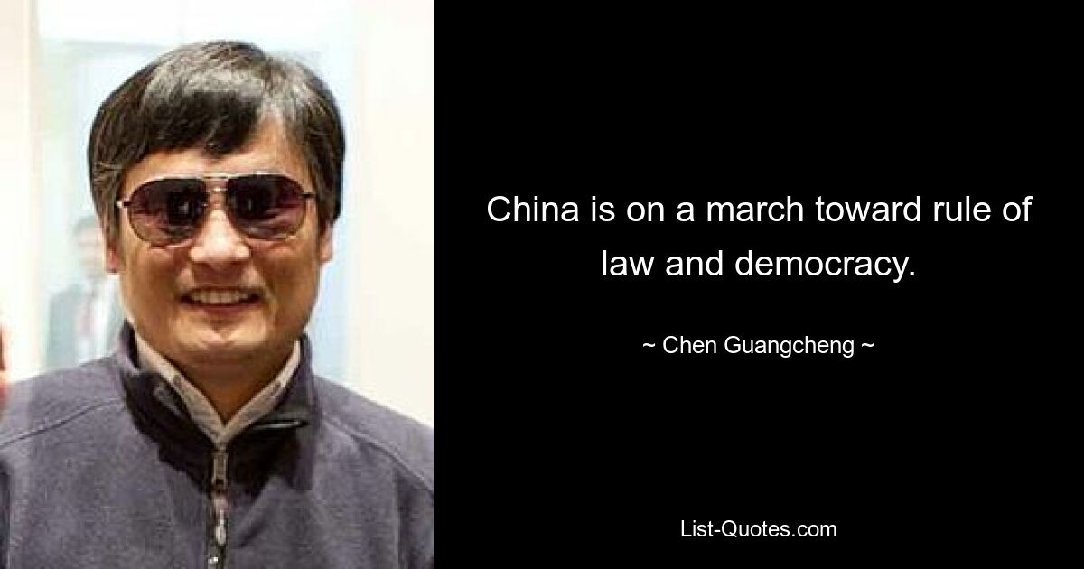 China is on a march toward rule of law and democracy. — © Chen Guangcheng