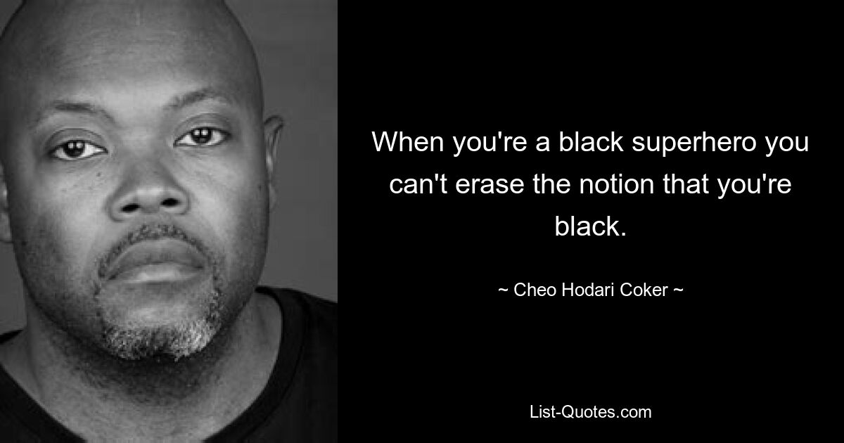 When you're a black superhero you can't erase the notion that you're black. — © Cheo Hodari Coker