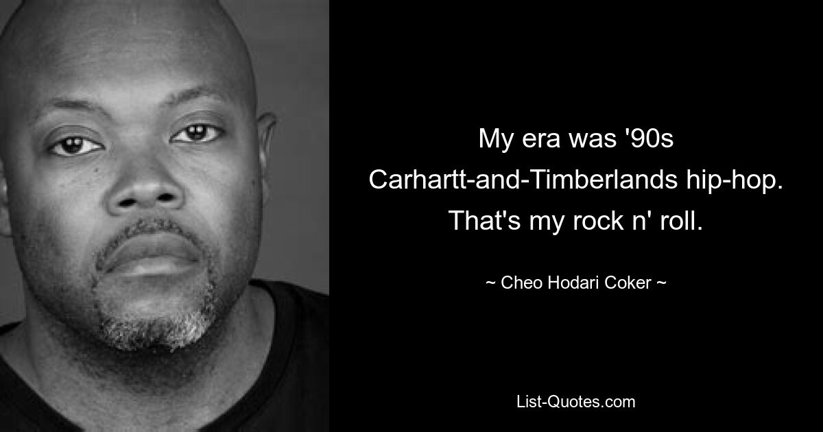 My era was '90s Carhartt-and-Timberlands hip-hop. That's my rock n' roll. — © Cheo Hodari Coker