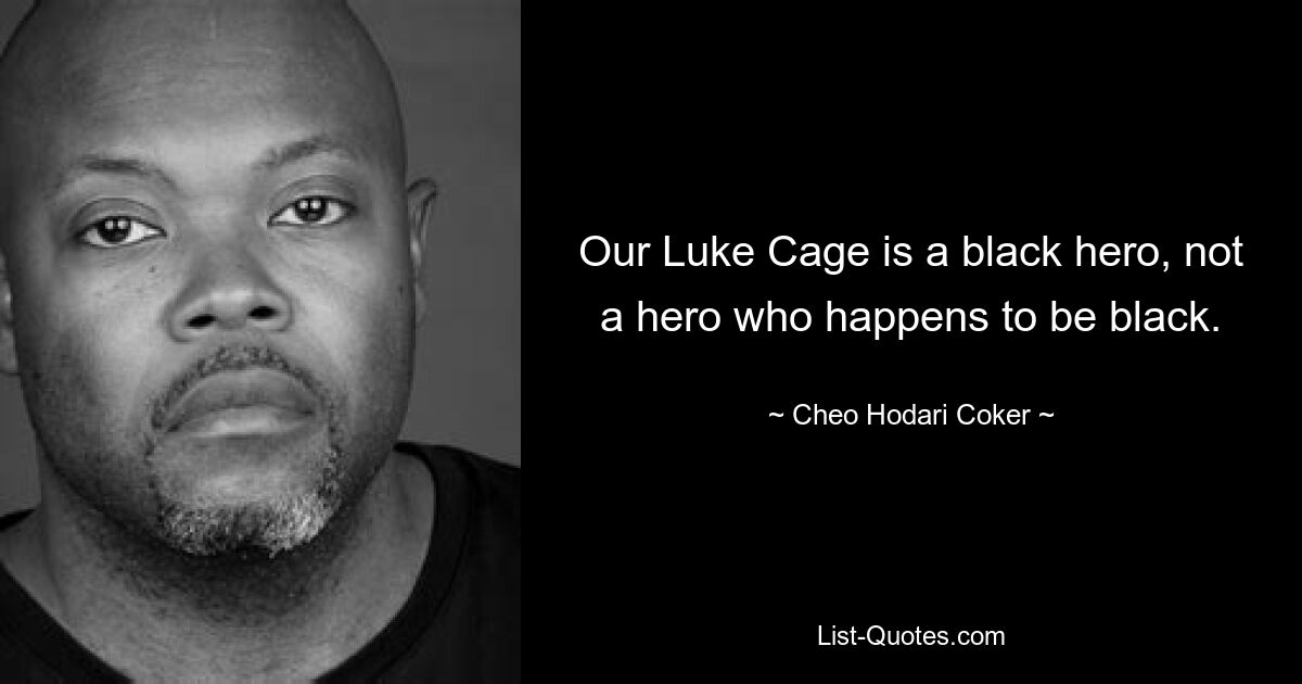 Our Luke Cage is a black hero, not a hero who happens to be black. — © Cheo Hodari Coker