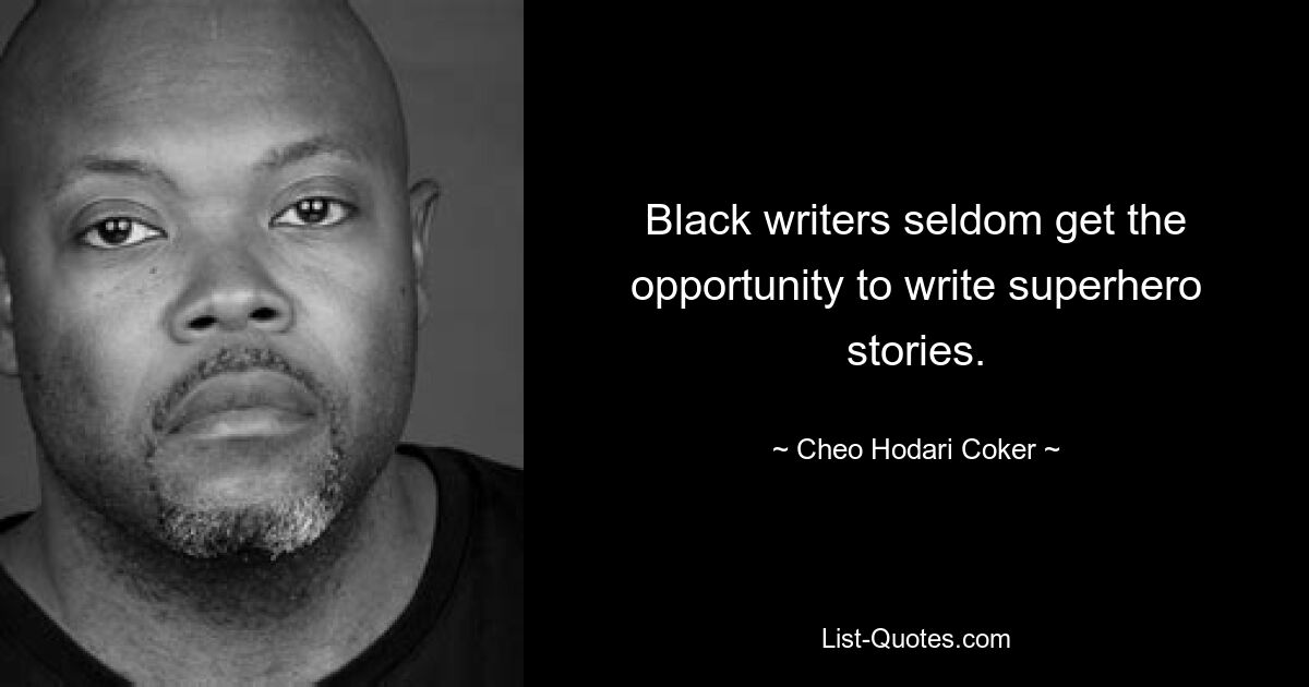 Black writers seldom get the opportunity to write superhero stories. — © Cheo Hodari Coker