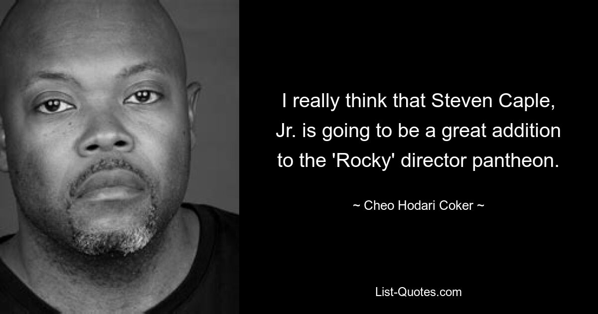 I really think that Steven Caple, Jr. is going to be a great addition to the 'Rocky' director pantheon. — © Cheo Hodari Coker