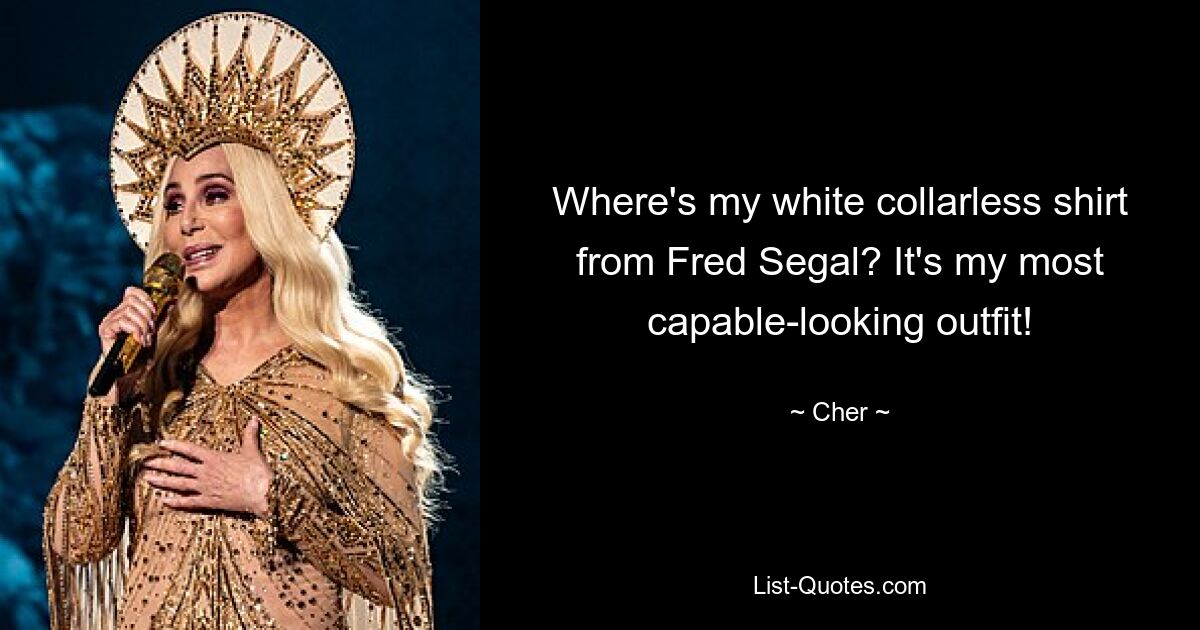 Where's my white collarless shirt from Fred Segal? It's my most capable-looking outfit! — © Cher