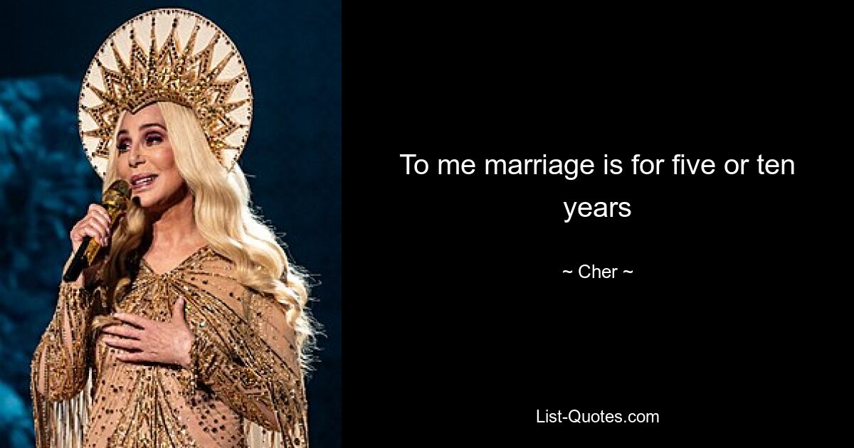 To me marriage is for five or ten years — © Cher