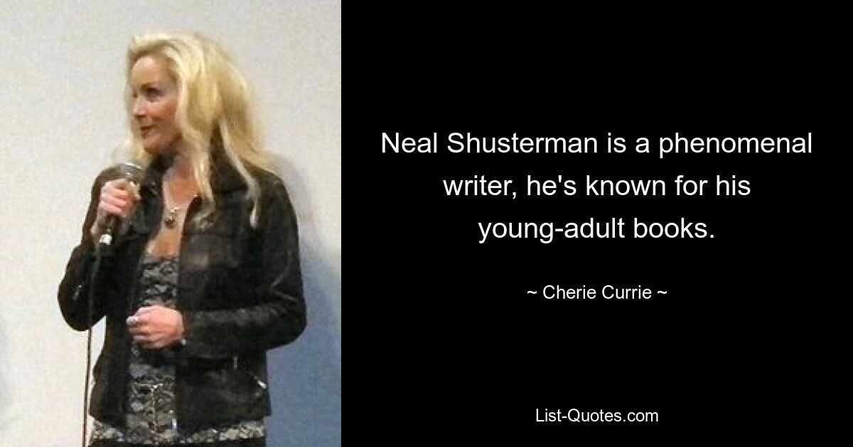 Neal Shusterman is a phenomenal writer, he's known for his young-adult books. — © Cherie Currie