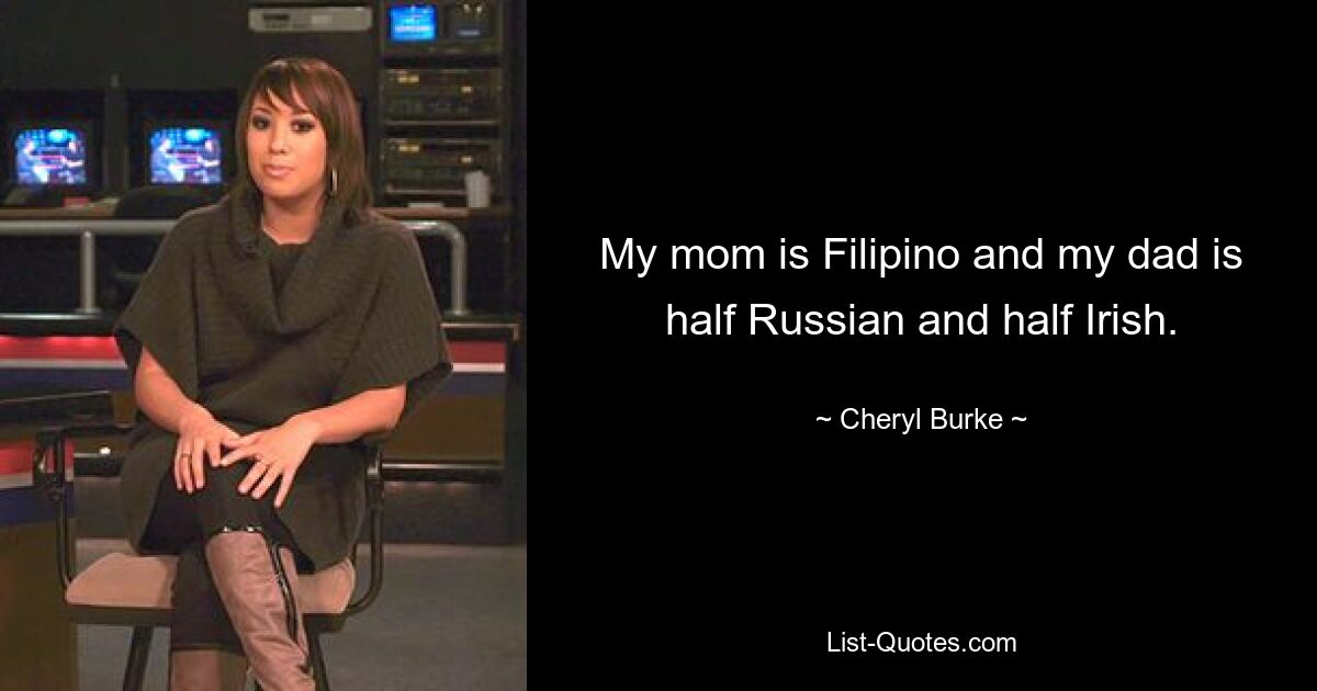 My mom is Filipino and my dad is half Russian and half Irish. — © Cheryl Burke