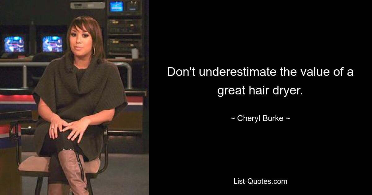 Don't underestimate the value of a great hair dryer. — © Cheryl Burke