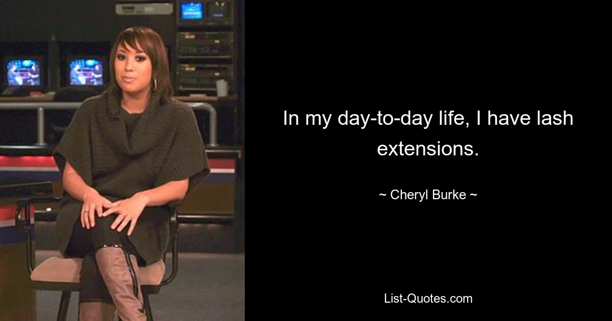 In my day-to-day life, I have lash extensions. — © Cheryl Burke